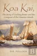 Koa Kai, The Story Of Zachary Bower And The Conquest Of The Hawaiian Islands