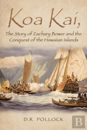 Koa Kai, The Story Of Zachary Bower And The Conquest Of The Hawaiian Islands