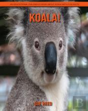Koala! An Educational Children'S Book About Koala With Fun Facts