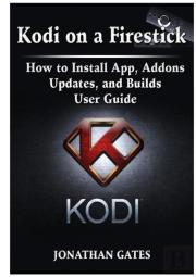 Kodi On A Firestick How To Install App, Addons, Updates, And Builds User Guide