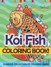 Koi Fish Coloring Book! A Unique Collection Of Coloring Pages For Adults And Kids