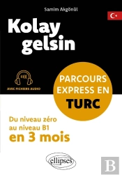 Kolay Gelsin : Parcours Express En Turc ; Du Niveau Zéro Au Niveau B1 En 3 Mois (Avec Fichiers Audio)