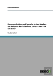 Kommunikation Und Sprache In Den Medien Am Beispiel Der Talkshow Ã¢Â‚¬Å¾Britt - Der Talk Um Eins'