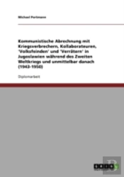 Kommunistische Abrechnung Mit Kriegsverbrechern, Kollaborateuren, 'Volksfeinden' Und 'Verratern' In Jugoslawien Wahrend Des Zweiten Weltkriegs Und Unmittelbar Danach (1943-1950)