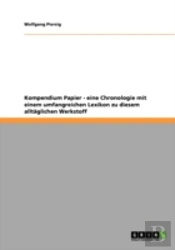 Kompendium Papier - Eine Chronologie Mit Einem Umfangreichen Lexikon Zu Diesem Alltaglichen Werkstoff