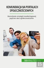 Komunikacja Na Portalach Spolecznosciowych : Rozwijanie Strategii Marketingowej Poprzez Sieci Spolecznosciowe