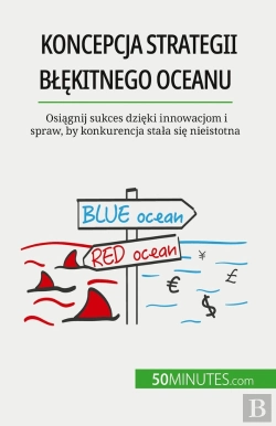 Bertrand.pt - Koncepcja Strategii Blekitnego Oceanu : Osiagnij Sukces Dzieki Innowacjom I Spraw, By Konkurencja Stala Sie Nieistotna