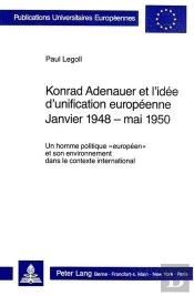 Konrad Adenauer Et L'Idee D'Unification Europeenne. Janvier 1948 - Mai 1950