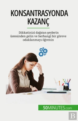 Bertrand.pt - Konsantrasyonda Kazanç : Dikkatinizi Dagitan Seylerin Üstesinden Gelin Ve Herhangi Bir Goreve Odaklanmayi Ogrenin