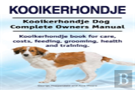 Kooikerhondje. Kooikerhondje Dog Complete Owners Manual. Kooikerhondje Book For Care, Costs, Feeding, Grooming, Health And Training.