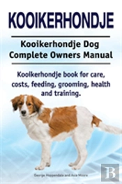 Kooikerhondje. Kooikerhondje Dog Complete Owners Manual. Kooikerhondje Book For Care, Costs, Feeding, Grooming, Health And Training.
