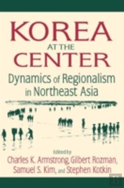 Bertrand.pt - Korea At The Center: Dynamics Of Regionalism In Northeast Asia
