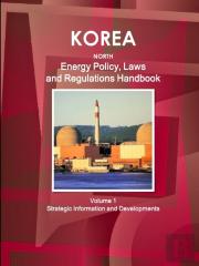 Korea North Energy Policy, Laws And Regulations Handbook Volume 1 Strategic Information And Developments