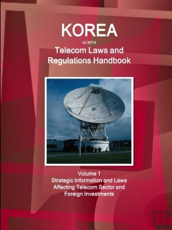Bertrand.pt - Korea North Telecom Laws And Regulations Handbook Volume 1 Strategic Information And Laws Affecting Telecom Sector And Foreign Investments