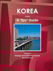 Korea South A 'Spy' Guide Volume 1 Strategic Information And Political Developments