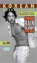 Korean Masculinities And Transcultural Consumption - Yonsama, Rain, Oldboy, K-Pop Idols