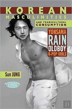 Bertrand.pt - Korean Masculinities And Transcultural Consumption - Yonsama, Rain, Oldboy, K-Pop Idols