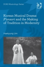 Korean Musical Drama: P'Ansori And The Making Of Tradition In Modernity