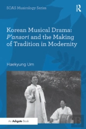 Korean Musical Drama: P'Ansori And The Making Of Tradition In Modernity