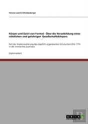 Korper Und Geist Von Format - Uber Die Heranbildung Eines Nutzlichen Und Gelehrigen Gesellschaftskorpers