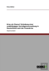 Krise Als Chance? Grandung Einer Unabhaã‚Â¤Ngigen Vermaã‚Â¶Gensverwaltung In Deutschland Nach Der Finanzkrise
