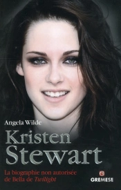 Kristen Stewart - La Biographie Non Autorisee De Bella De Twilight