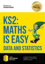 Ks2: Maths Is Easy - Data And Statistics. In-Depth Revision Advice For Ages 7-11 On The New Sats Curriculum. Achieve 100%