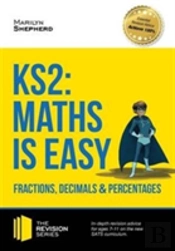 Ks2: Maths Is Easy - Fractions, Decimals And Percentages. In-Depth Revision Advice For Ages 7-11 On The New Sats Curriculum. Achieve 100%