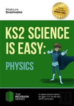 Ks2 Science Is Easy: Physics. In-Depth Revision Advice For Ages 7-11 On The New Sats Curriculum. Achieve 100%