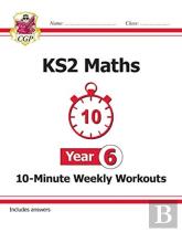 Ks2 Year 6 Maths 10-Minute Weekly Workouts