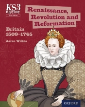 Ks3 History: Renaissance, Revolution And Reformation: Britain 1509-1745