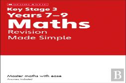 Ks3 Maths Revision Made Simple Years 7-9 With Answers.