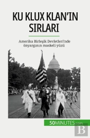 Ku Klux Klan'In Sirlari : Amerika Birlesik Devletleri'Nde Onyarginin Maskeli Yüzü