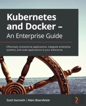 Kubernetes And Docker - An Enterprise Guide