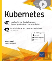 Kubernetes - La Plateforme De Déploiement De Vos Applications Conteneurisées : Livre Avec Complément Vidéo : Le Minikube Et Les Commandes Kubectl