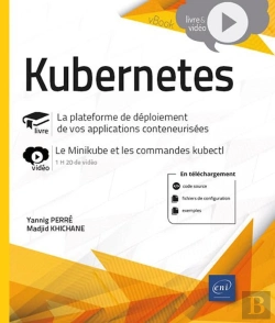 Bertrand.pt - Kubernetes - La Plateforme De Déploiement De Vos Applications Conteneurisées : Livre Avec Complément Vidéo : Le Minikube Et Les Commandes Kubectl