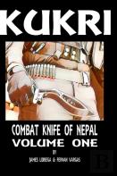 Kukri: Combat Knife Of Nepal Volume One