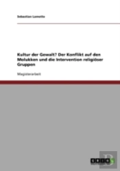 Kultur Der Gewalt? Der Konflikt Auf Den Molukken Und Die Intervention Religioser Gruppen