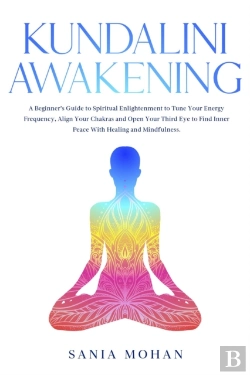 Bertrand.pt - Kundalini Awakening: A Beginner'S Guide To Spiritual Enlightenment To Tune Your Energy Frequency, Align Your Chakras And Open Your Third Eye To Find Inner Peace With Healing And Mindfulness.