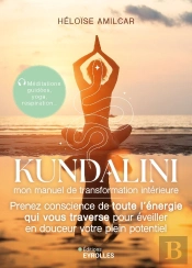 Kundalini, Mon Manuel De Transformation Intérieure : Prenez Conscience De Toute L'Énergie Qui Vous Traverse Pour Éveiller En Douceur Votre Plein Potentiel