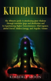 Kundalini: The Ultimate Guide To Awakeni