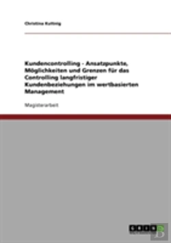 Bertrand.pt - Kundencontrolling - Ansatzpunkte, Moglichkeiten Und Grenzen Fur Das Controlling Langfristiger Kundenbeziehungen Im Wertbasierten Management