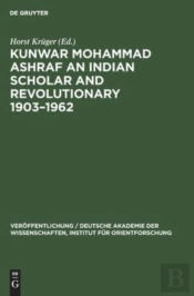 Kunwar Mohammad Ashraf An Indian Scholar And Revolutionary 1903â€“1962