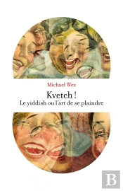 Kvetch ! Le Yiddish Ou L'Art De Se Plaindre