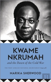 Kwame Nkrumah And The Dawn Of The Cold War
