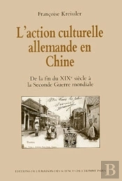 L' Action Culturelle Allemande En Chine De La Fin Du 19e Siècle À La Seconde Guerre Mondiale