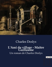 L Ami Du Village Ma Tre Guillaume - Un Roman De Charles Deslys