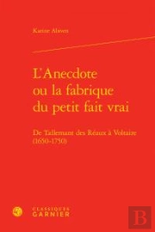 L Anecdote Ou Fabrique Petit Fait Vrai - Tallemant Reaux Voltaire 1650-1750