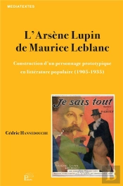 L' Arsène Lupin De Maurice Leblanc : Construction D'Un Personnage Prototypique En Littérature Populaire (1905-1935)