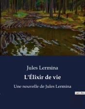 L Elixir De Vie - Une Nouvelle De Jules Lermina